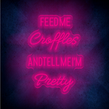 FEED ME CROFFLES AND TELL ME  I'M PRETTY LED Neon sign