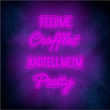 FEED ME CROFFLES AND TELL ME  I'M PRETTY LED Neon sign