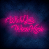 wish you were here LED Neon Sign