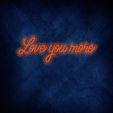 Love You More Neon Sign